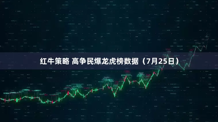 红牛策略 高争民爆龙虎榜数据（7月25日）