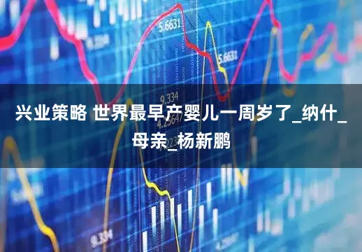 兴业策略 世界最早产婴儿一周岁了_纳什_母亲_杨新鹏