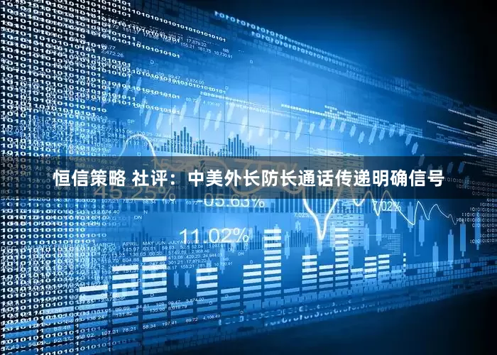 恒信策略 社评：中美外长防长通话传递明确信号