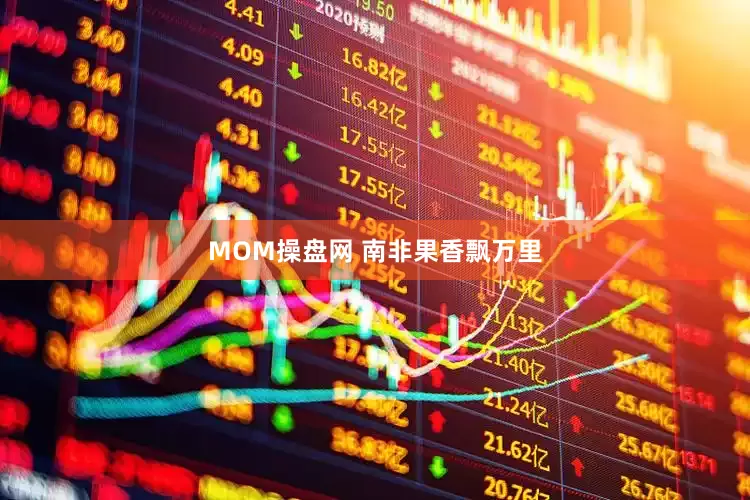 MOM操盘网 南非果香飘万里
