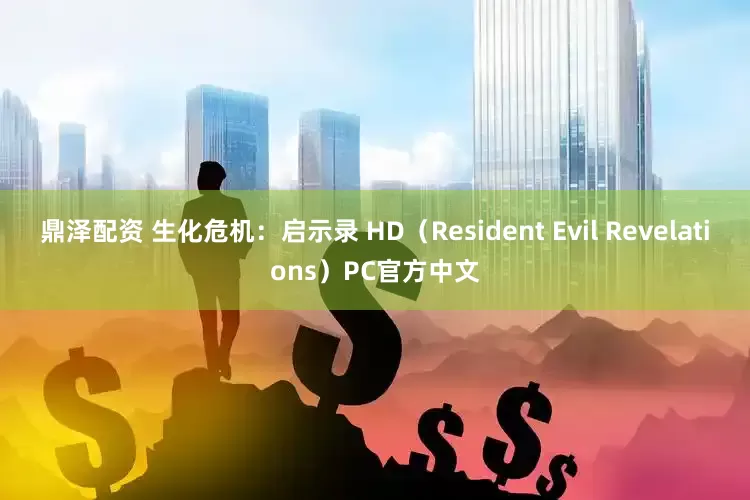 鼎泽配资 生化危机：启示录 HD（Resident Evil Revelations）PC官方中文